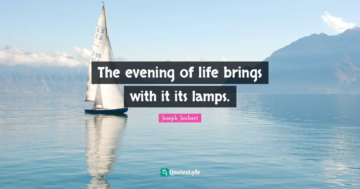 Lamps Quotes: "The evening of life brings with it its lamps."