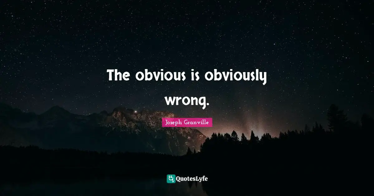 The obvious is obviously wrong.