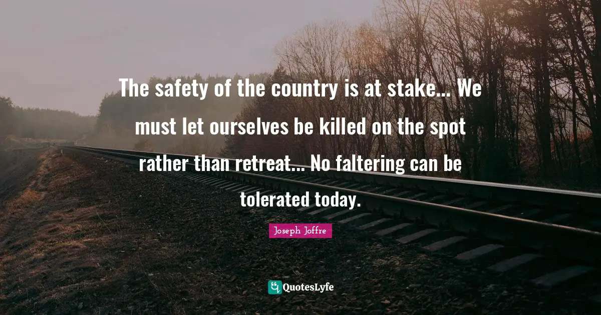 The safety of the country is at stake... We must let ourselves be killed on the spot rather than retreat... No faltering can be tolerated today.