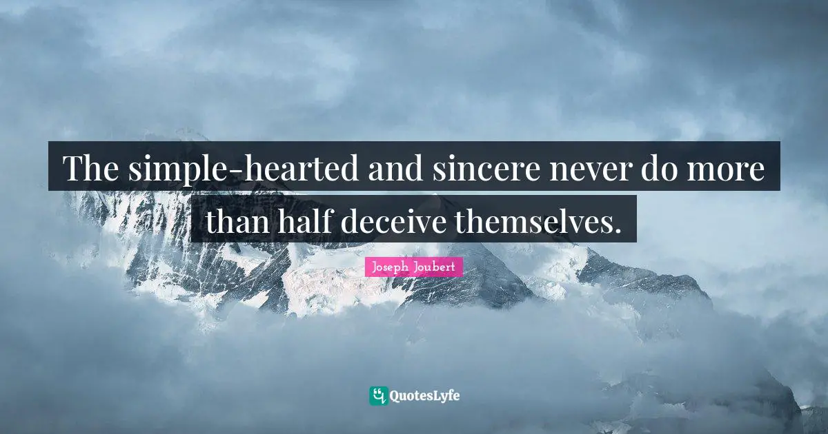 The simple-hearted and sincere never do more than half deceive themselves.