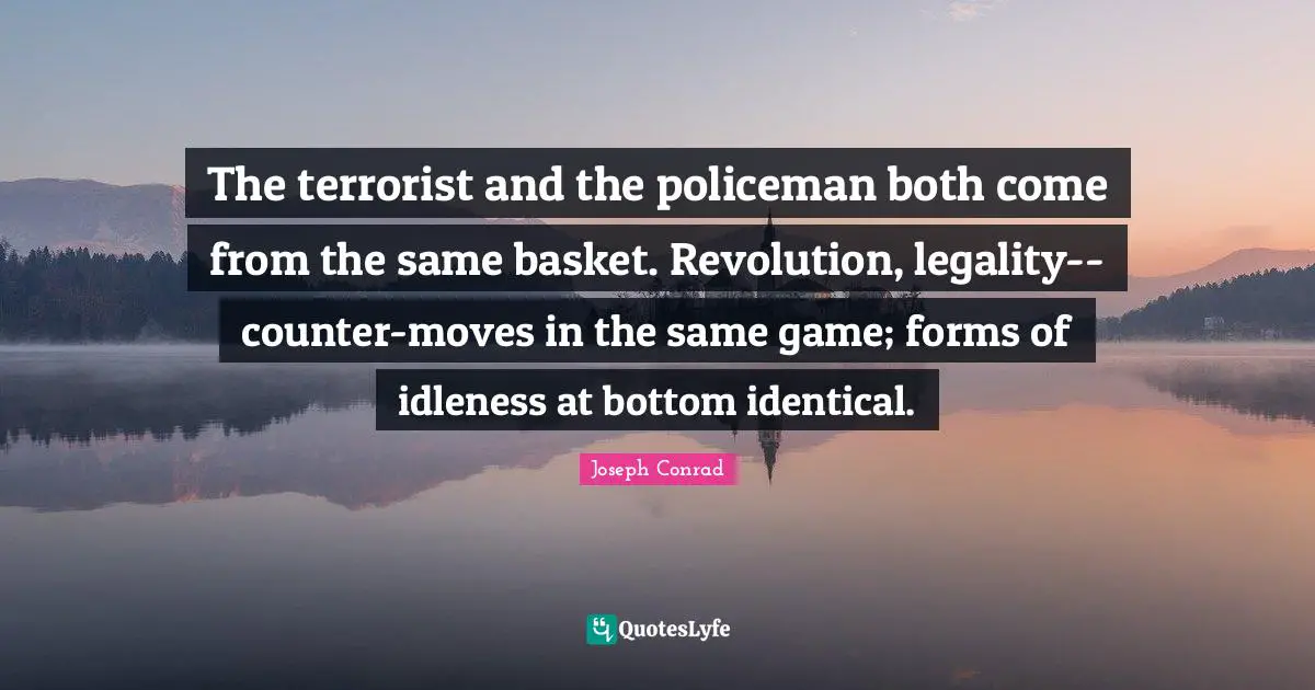 Legality Quotes: "The terrorist and the policeman both come from the same basket. Revolution, legality--counter-moves in the same game; forms of idleness at bottom identical."
