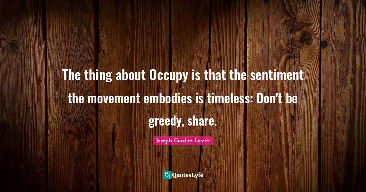 The thing about Occupy is that the sentiment the movement embodies is timeless: Don't be greedy, share.