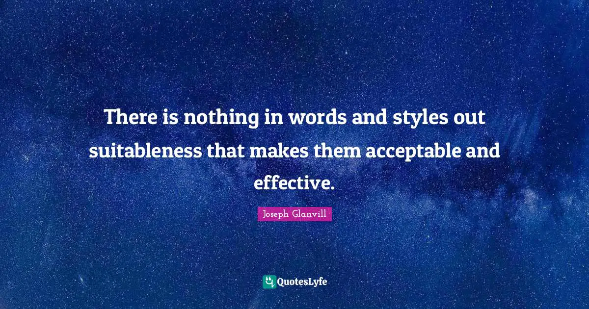 There is nothing in words and styles out suitableness that makes them acceptable and effective.