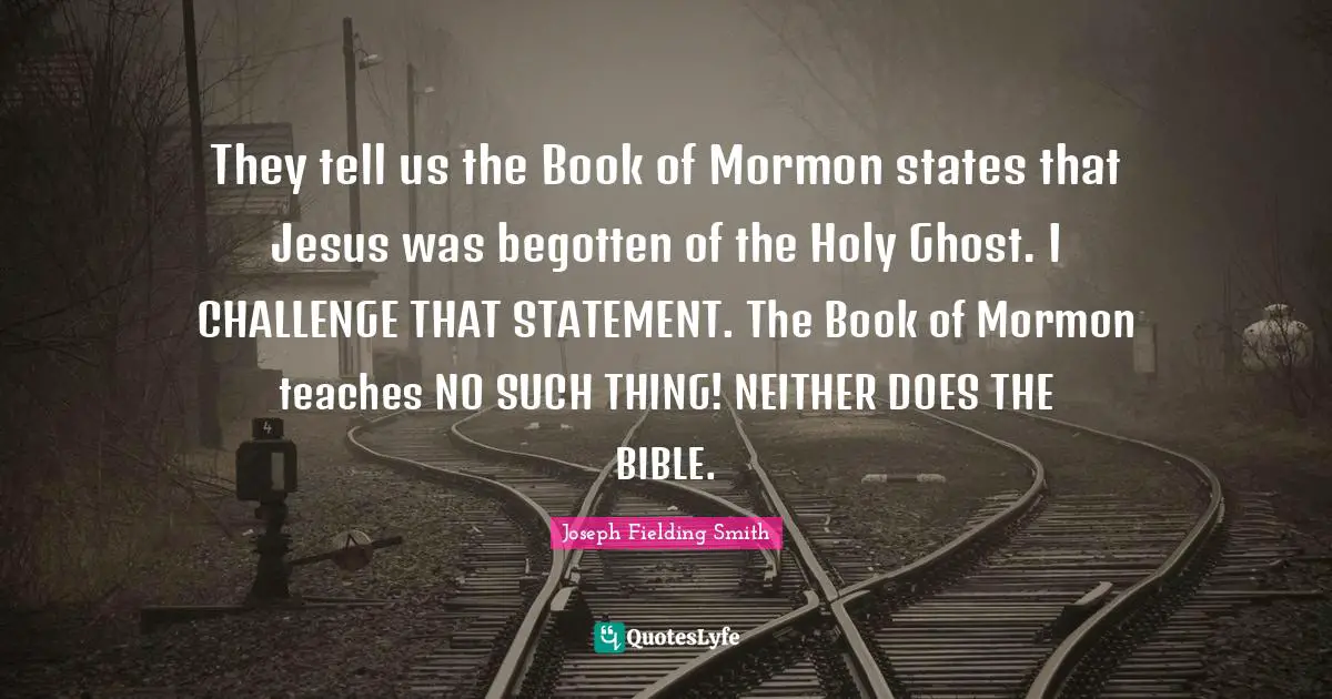 They tell us the Book of Mormon states that Jesus was begotten of the Holy Ghost. I CHALLENGE THAT STATEMENT. The Book of Mormon teaches NO SUCH THING! NEITHER DOES THE BIBLE.