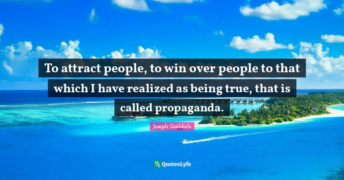 Propaganda Quotes: "To attract people, to win over people to that which I have realized as being true, that is called propaganda."