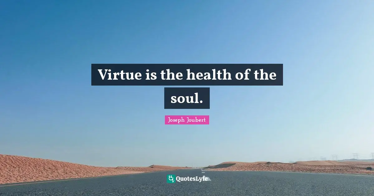 Virtue is the health of the soul.