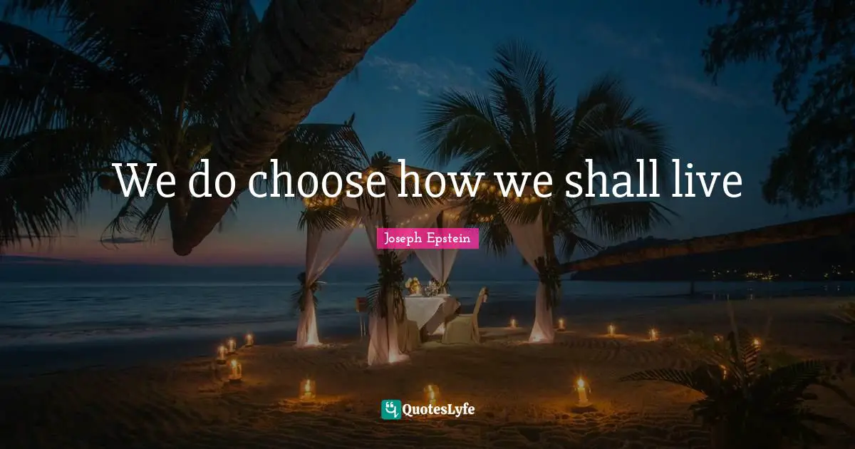 We do choose how we shall live
