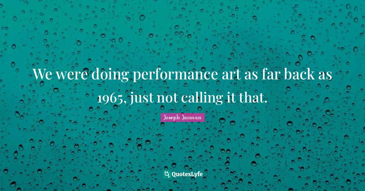 Joseph Jarman Quotes: "We were doing performance art as far back as 1965, just not calling it that."