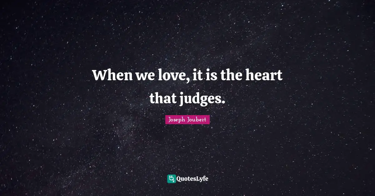 When we love, it is the heart that judges.