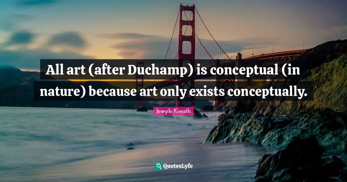 All art (after Duchamp) is conceptual (in nature) because art only exists conceptually.
