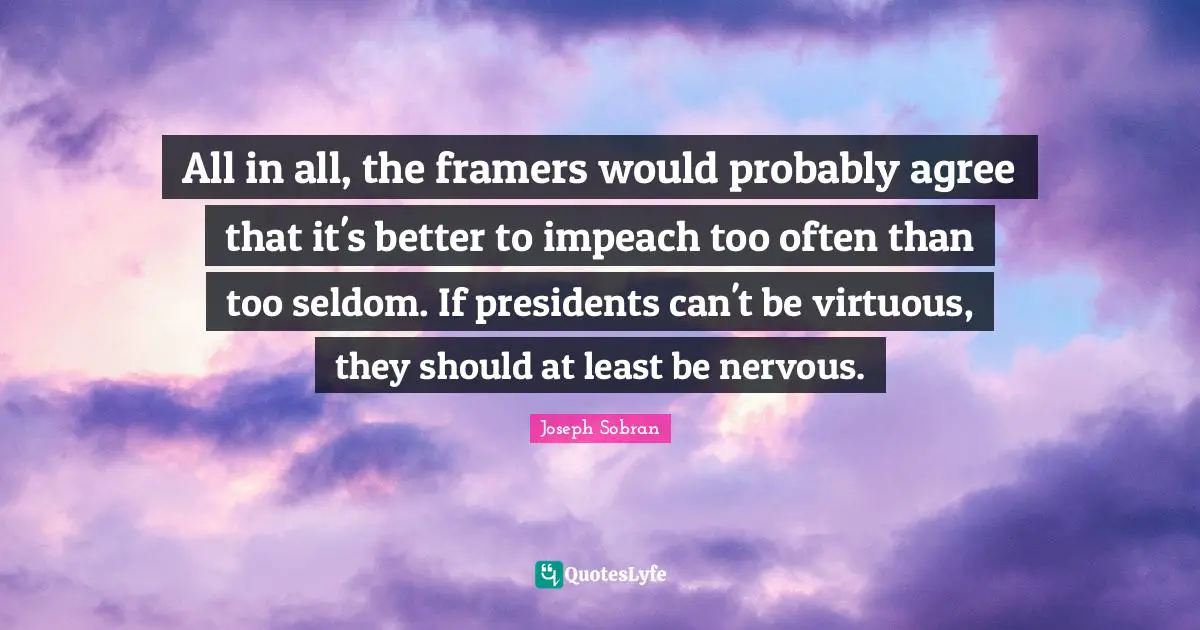 All in all, the framers would probably agree that it's better to impeach too often than too seldom. If presidents can't be virtuous, they should at least be nervous.