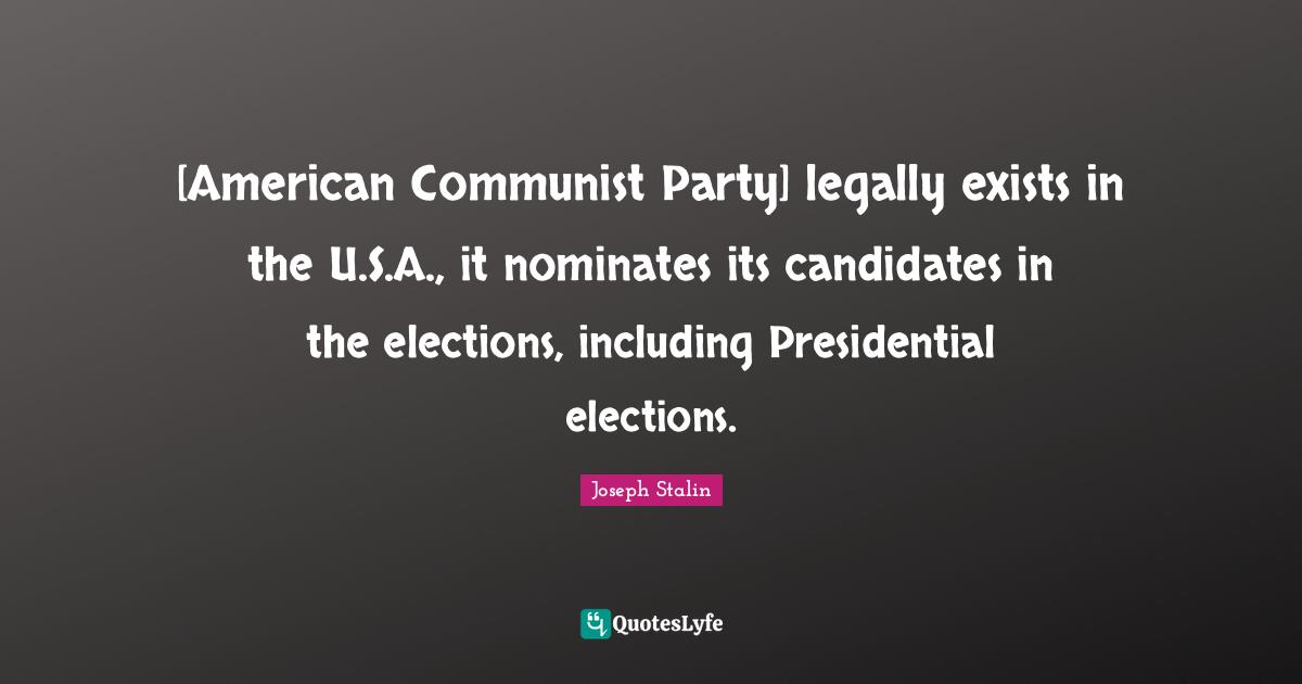 [American Communist Party] legally exists in the U.S.A., it nominates its candidates in the elections, including Presidential elections.