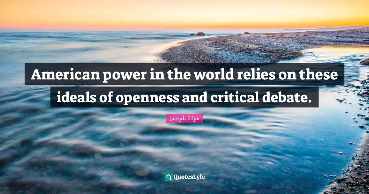 American power in the world relies on these ideals of openness and critical debate.