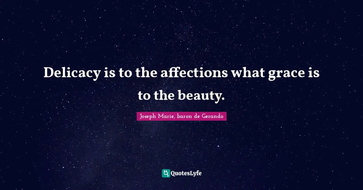 Delicacy is to the affections what grace is to the beauty.