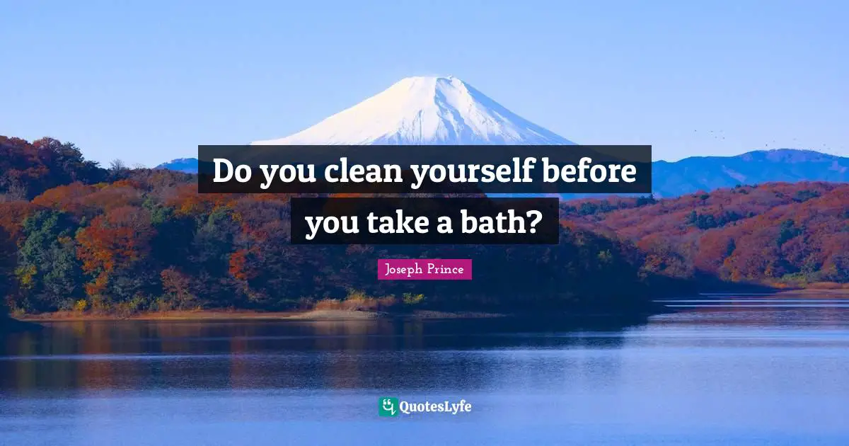 Do you clean yourself before you take a bath?
