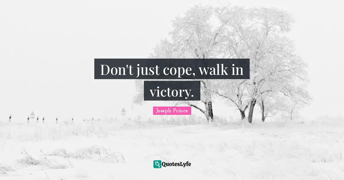 Don't just cope, walk in victory.