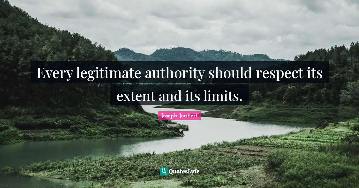 Every legitimate authority should respect its extent and its limits.