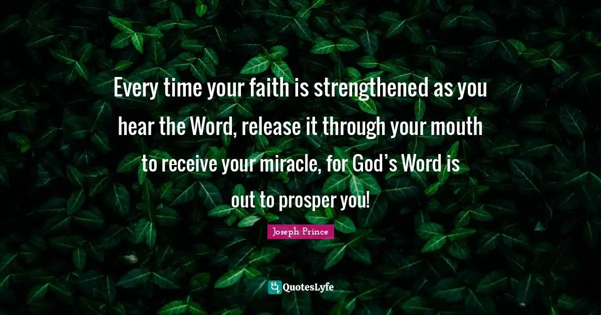 Mouths Quotes: "Every time your faith is strengthened as you hear the Word, release it through your mouth to receive your miracle, for God’s Word is out to prosper you!"
