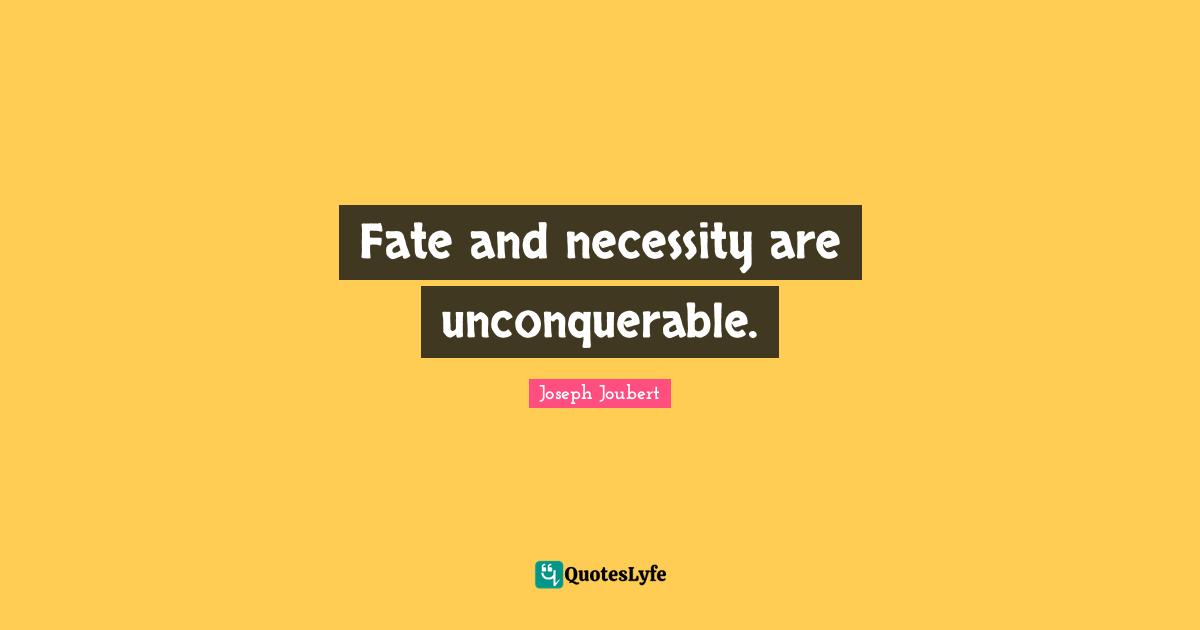 Fate and necessity are unconquerable.