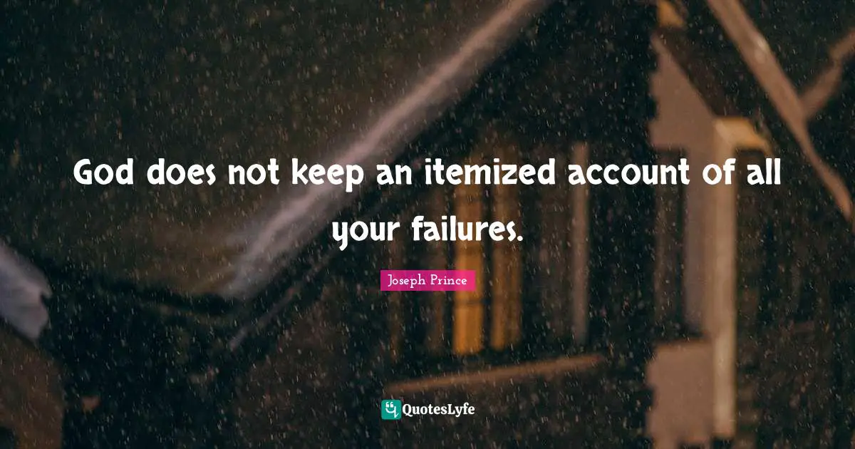 God does not keep an itemized account of all your failures.