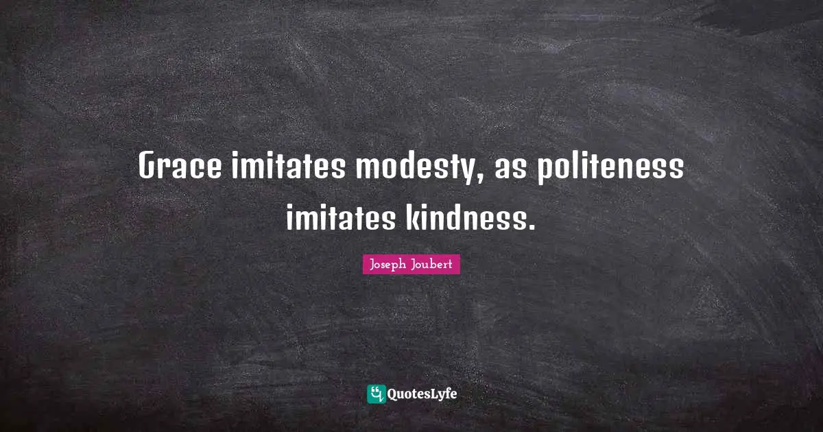 Grace imitates modesty, as politeness imitates kindness.