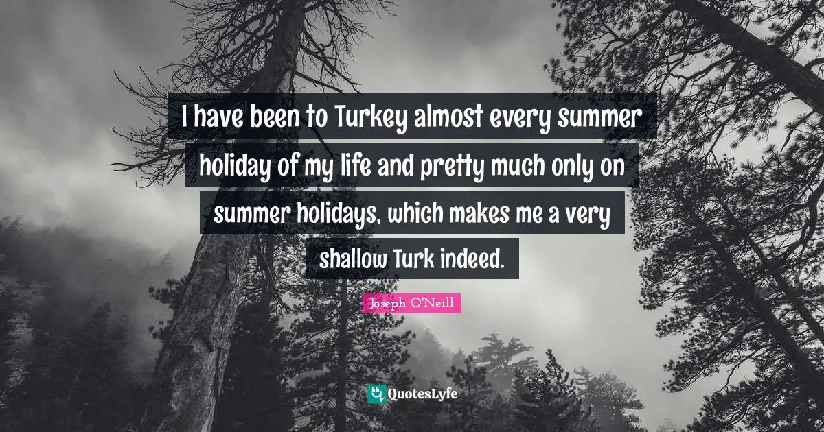 I have been to Turkey almost every summer holiday of my life and pretty much only on summer holidays, which makes me a very shallow Turk indeed.