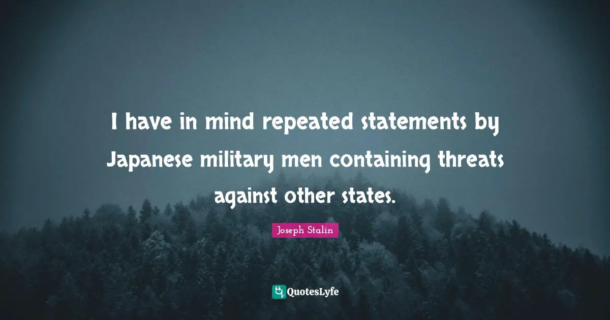 Containing Quotes: "I have in mind repeated statements by Japanese military men containing threats against other states."