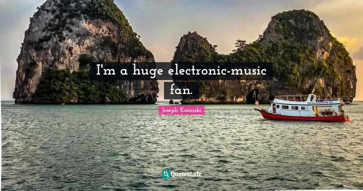 I'm a huge electronic-music fan.