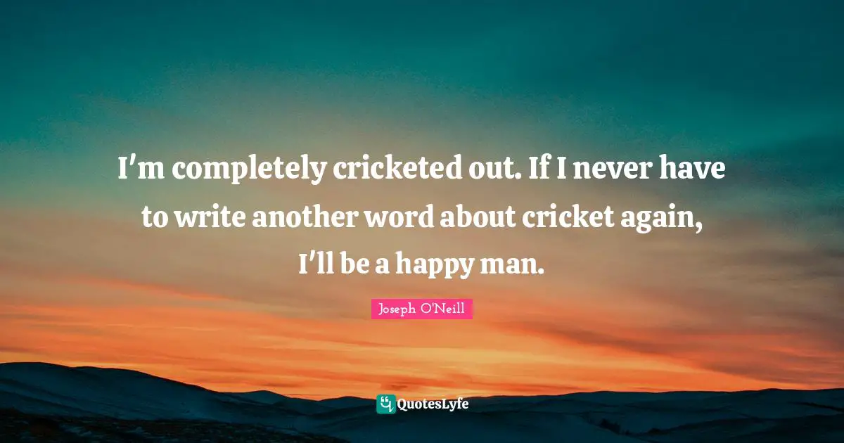 I'm completely cricketed out. If I never have to write another word about cricket again, I'll be a happy man.