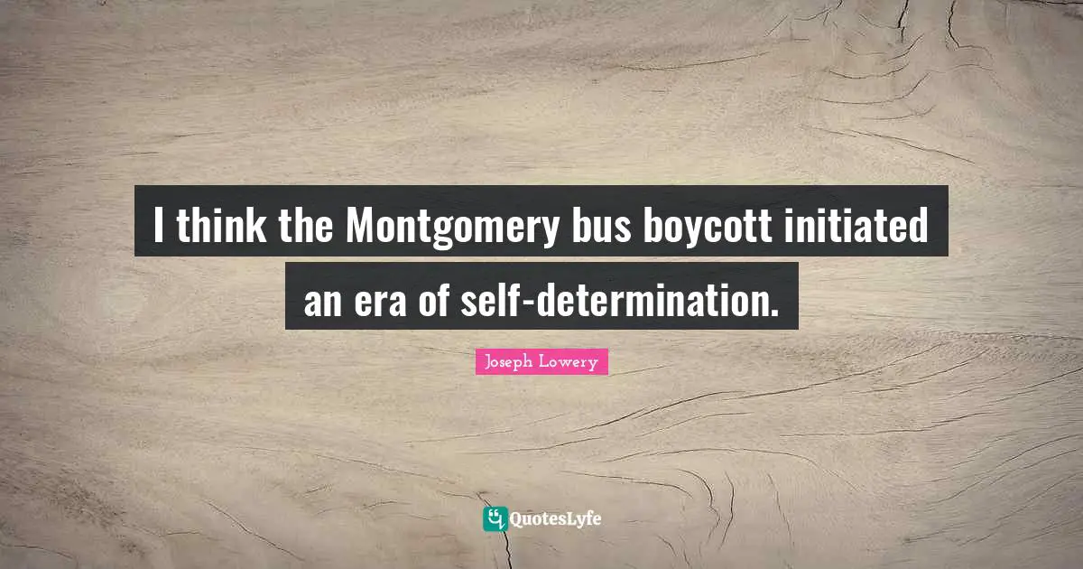 I think the Montgomery bus boycott initiated an era of self-determination.