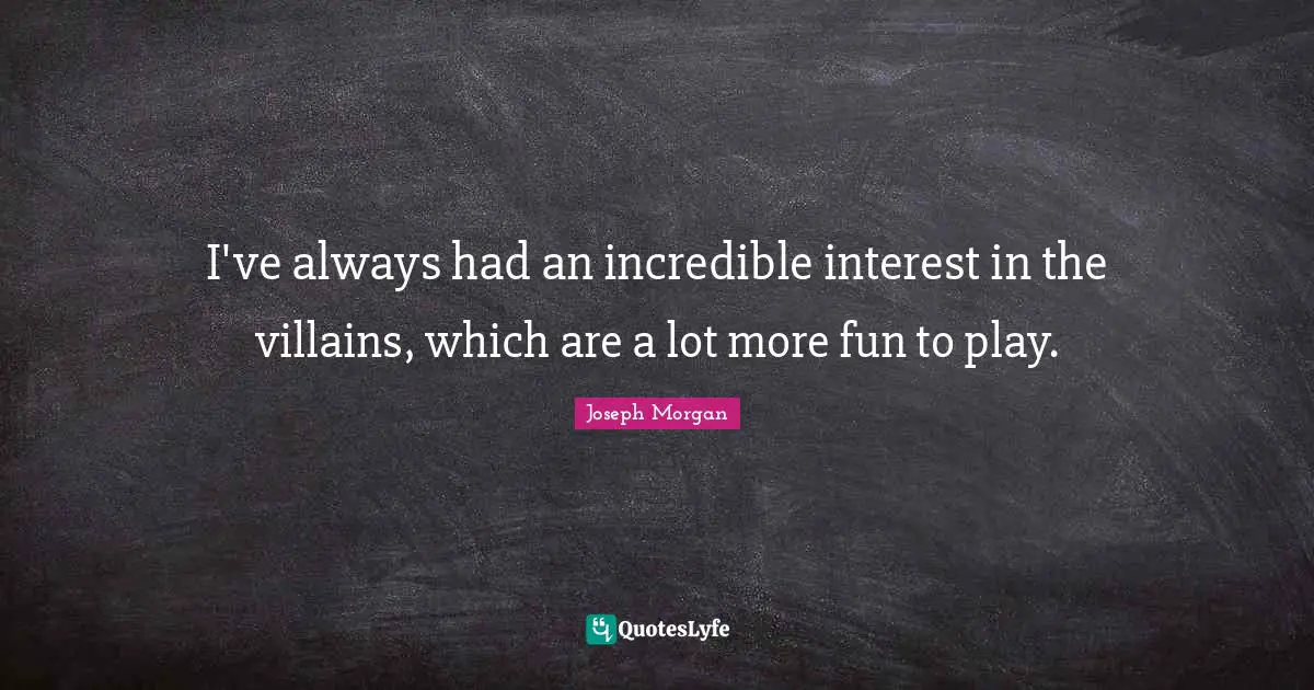 Villain Quotes: "I've always had an incredible interest in the villains, which are a lot more fun to play."