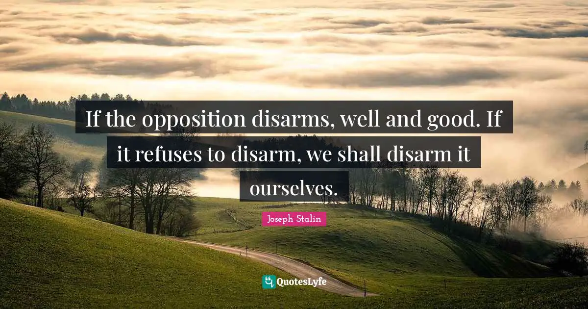 Gun Control Quotes: "If the opposition disarms, well and good. If it refuses to disarm, we shall disarm it ourselves."