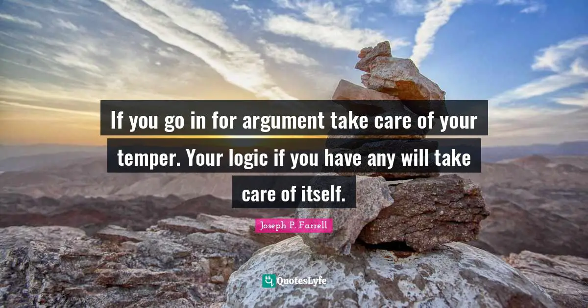 Temper Quotes: "If you go in for argument take care of your temper. Your logic if you have any will take care of itself."