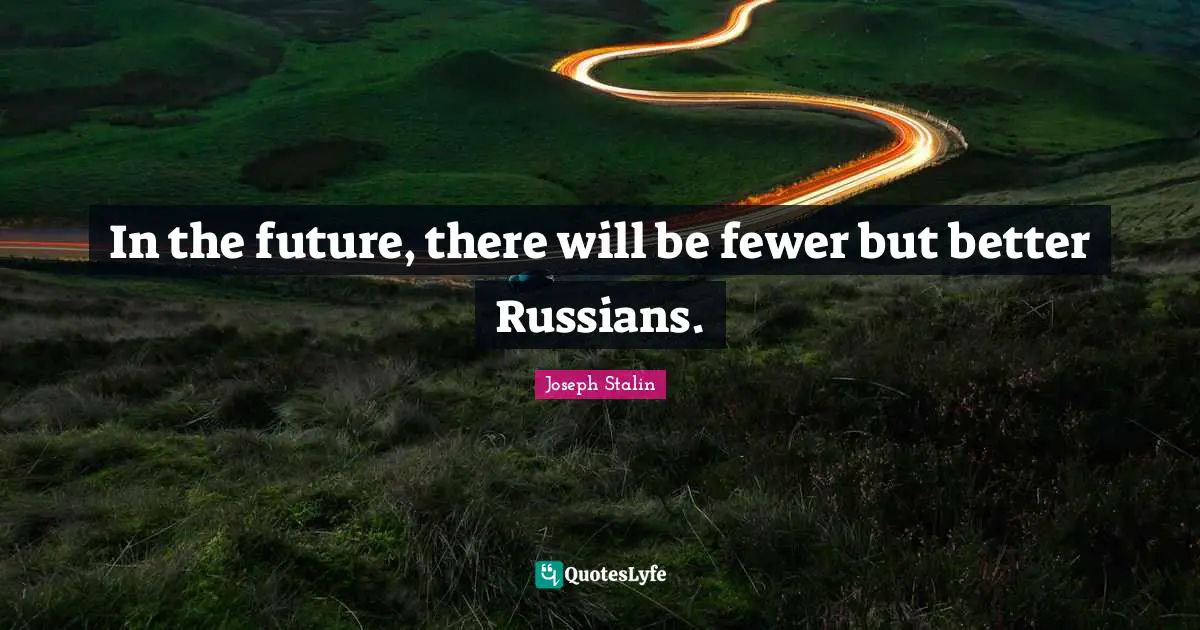 Fewer Quotes: "In the future, there will be fewer but better Russians."