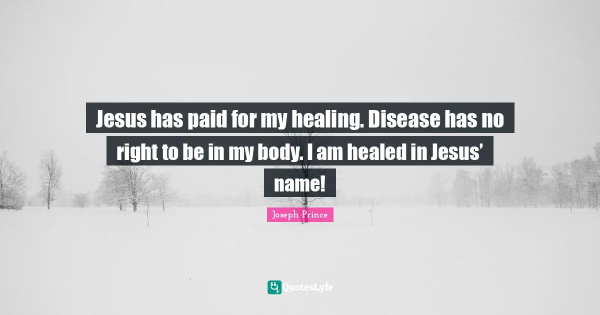 Jesus has paid for my healing. Disease has no right to be in my body. I am healed in Jesus’ name!