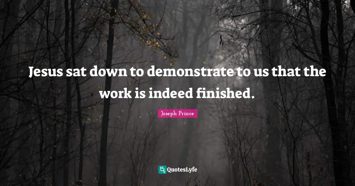 Jesus sat down to demonstrate to us that the work is indeed finished.