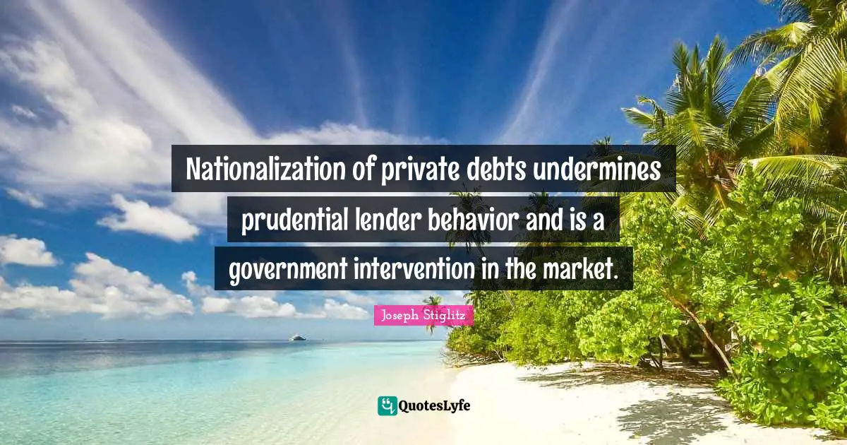 Nationalization of private debts undermines prudential lender behavior and is a government intervention in the market.