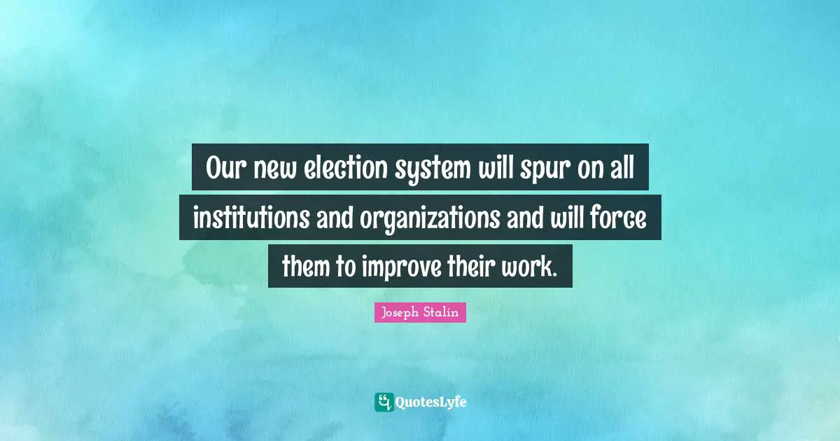 Our new election system will spur on all institutions and organizations and will force them to improve their work.