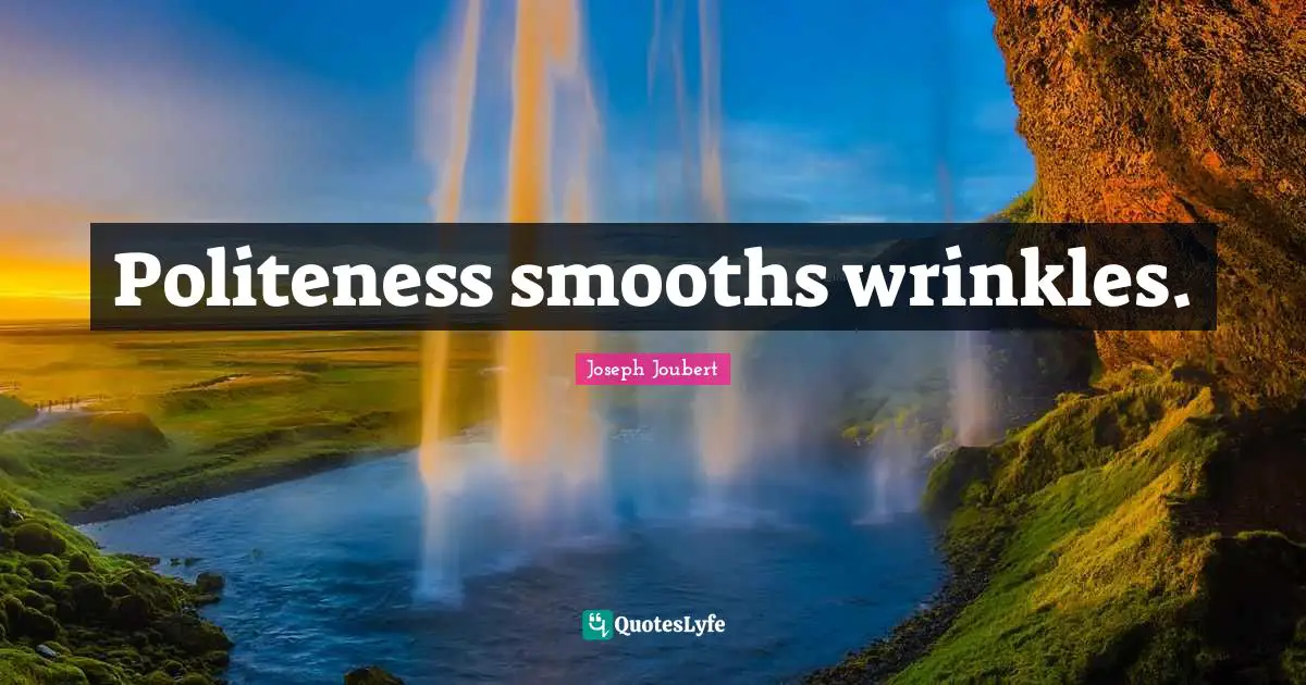 Politeness smooths wrinkles.