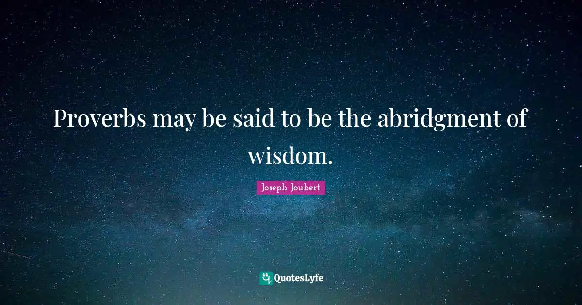 Proverbs may be said to be the abridgment of wisdom.