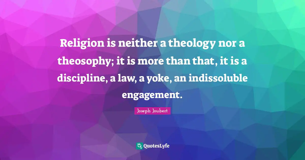 Yoke Quotes: "Religion is neither a theology nor a theosophy; it is more than that, it is a discipline, a law, a yoke, an indissoluble engagement."