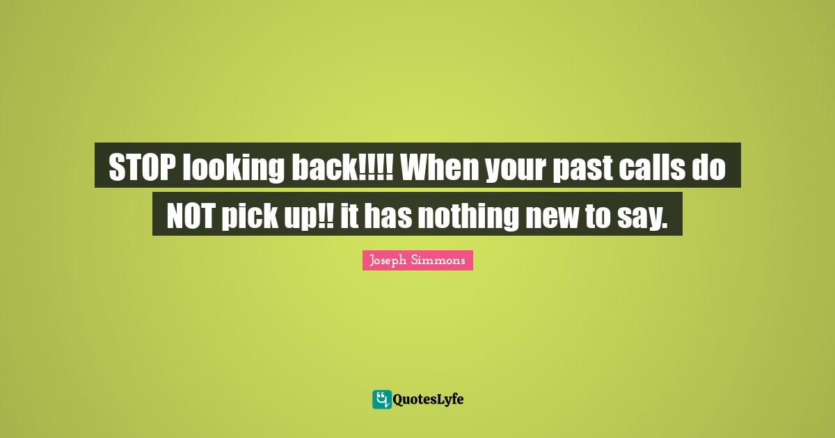 STOP looking back!!!! When your past calls do NOT pick up!! it has nothing new to say.