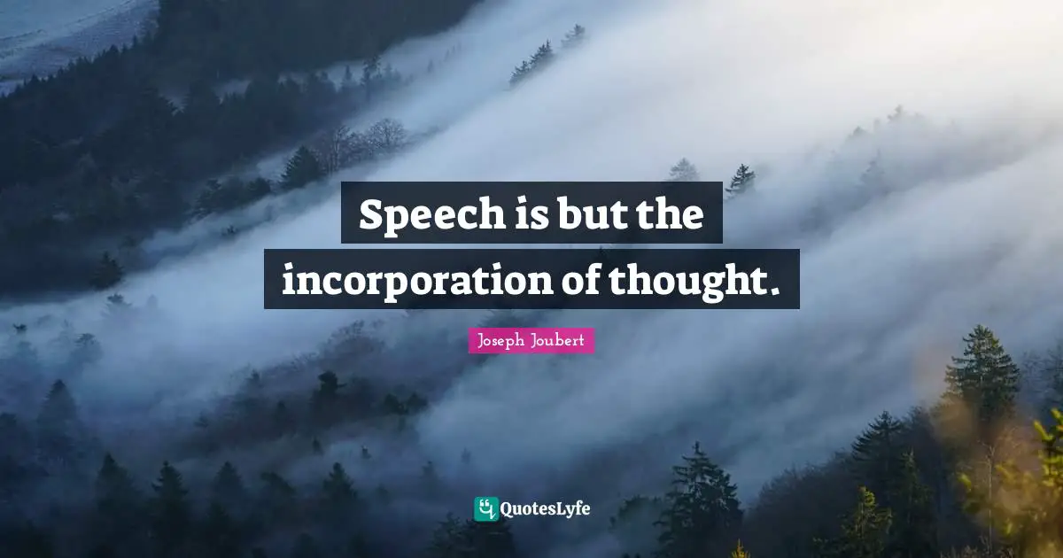 Speech is but the incorporation of thought.