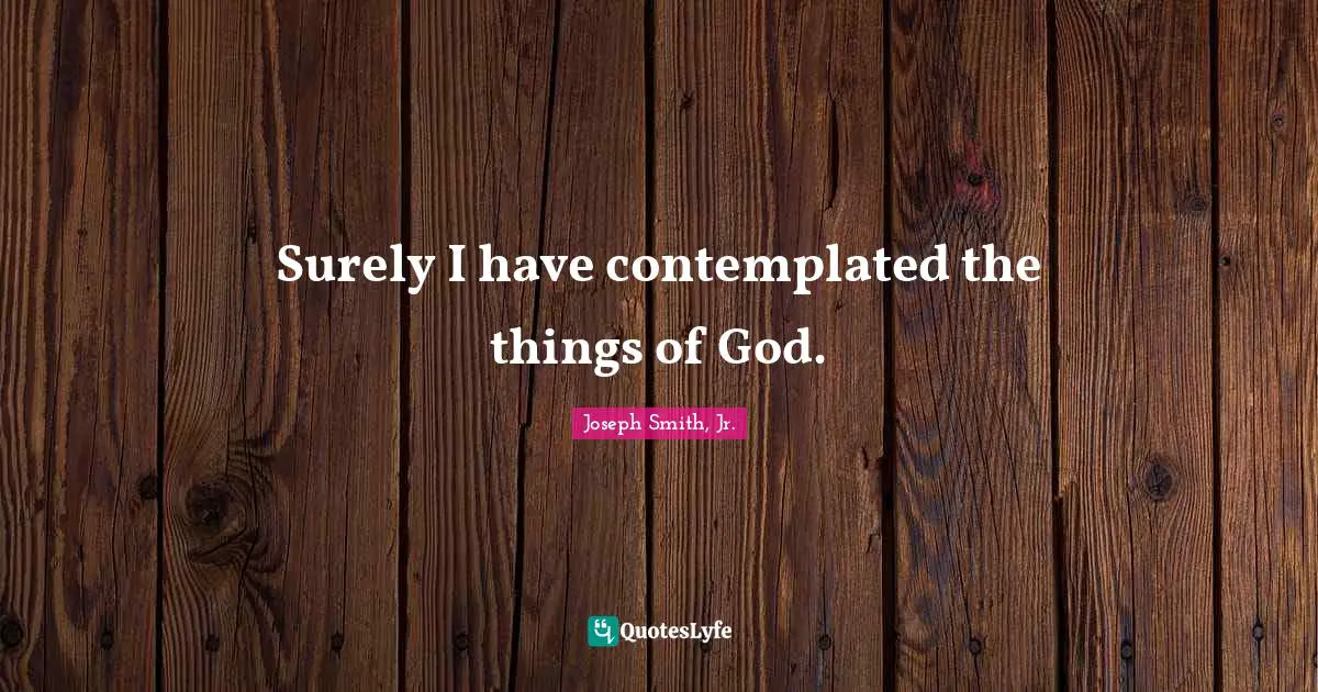 Surely I have contemplated the things of God.