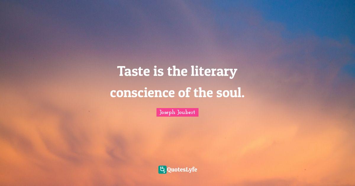 Taste is the literary conscience of the soul.