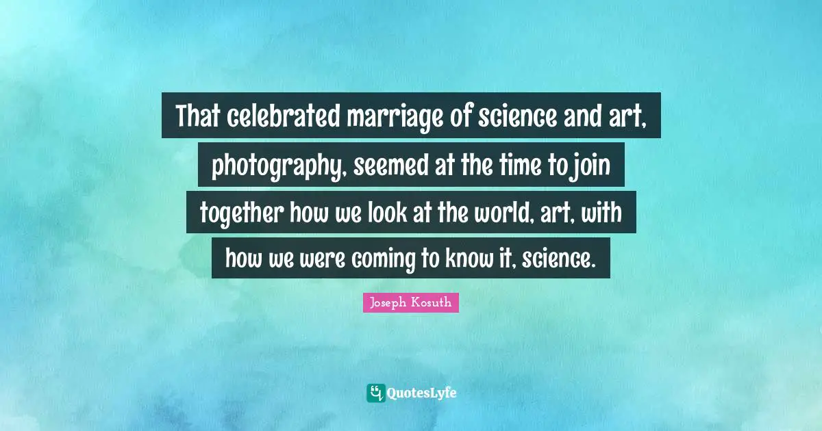 That celebrated marriage of science and art, photography, seemed at the time to join together how we look at the world, art, with how we were coming to know it, science.