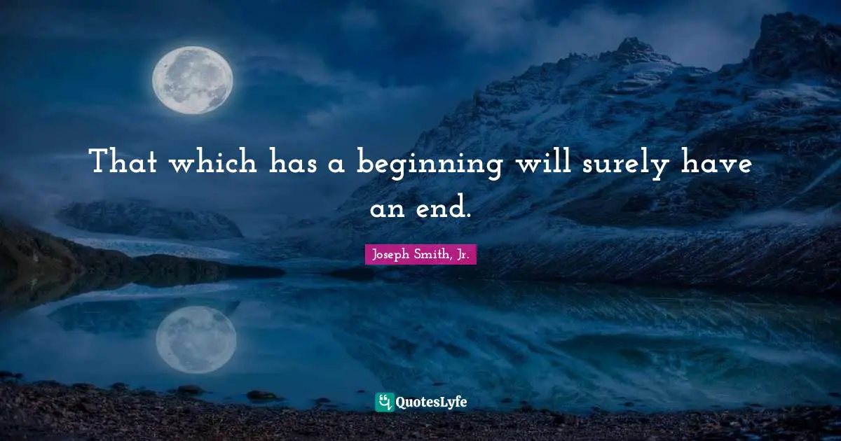 That which has a beginning will surely have an end.