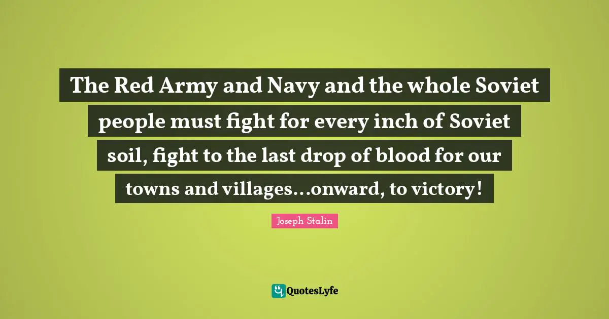 Towns Quotes: "The Red Army and Navy and the whole Soviet people must fight for every inch of Soviet soil, fight to the last drop of blood for our towns and villages...onward, to victory!"