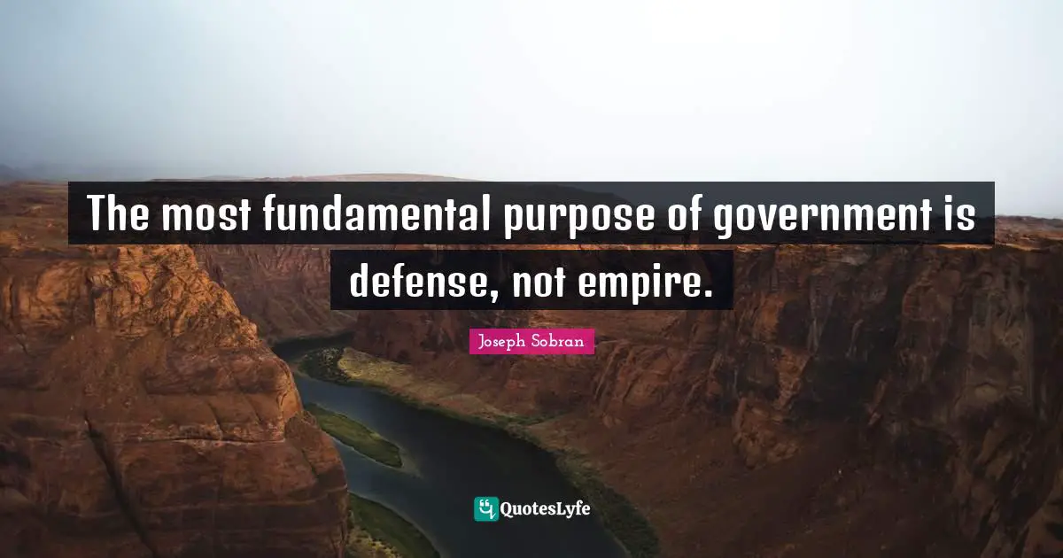 The most fundamental purpose of government is defense, not empire.