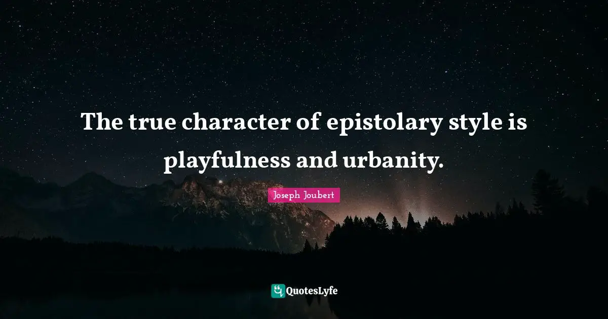 The true character of epistolary style is playfulness and urbanity.